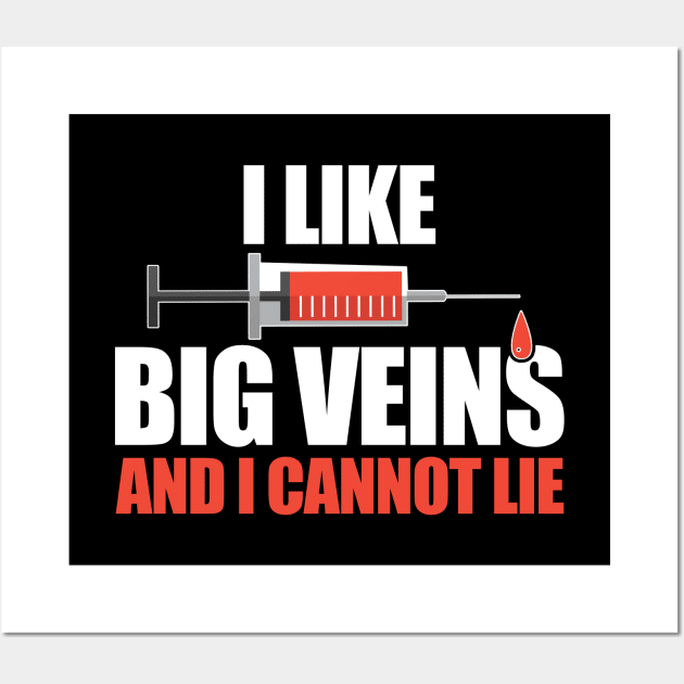 Phlebotomist - I Like Big Veins And I Cannot Lie Wall Art by Kudostees